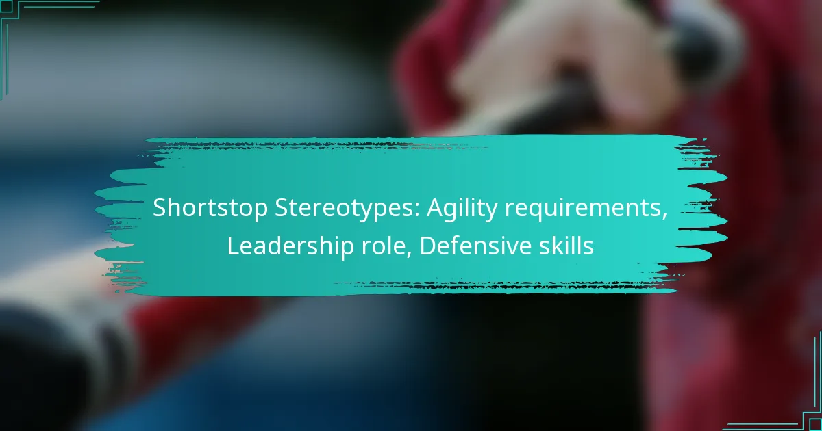 Shortstop Stereotypes: Agility requirements, Leadership role, Defensive skills