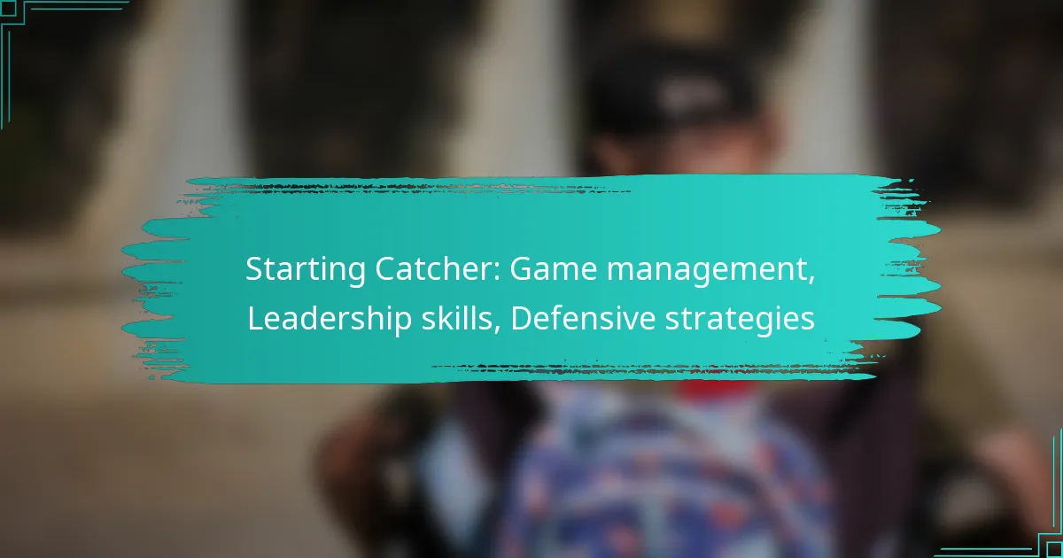 Starting Catcher: Game management, Leadership skills, Defensive strategies