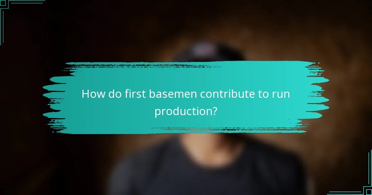 How do first basemen contribute to run production?