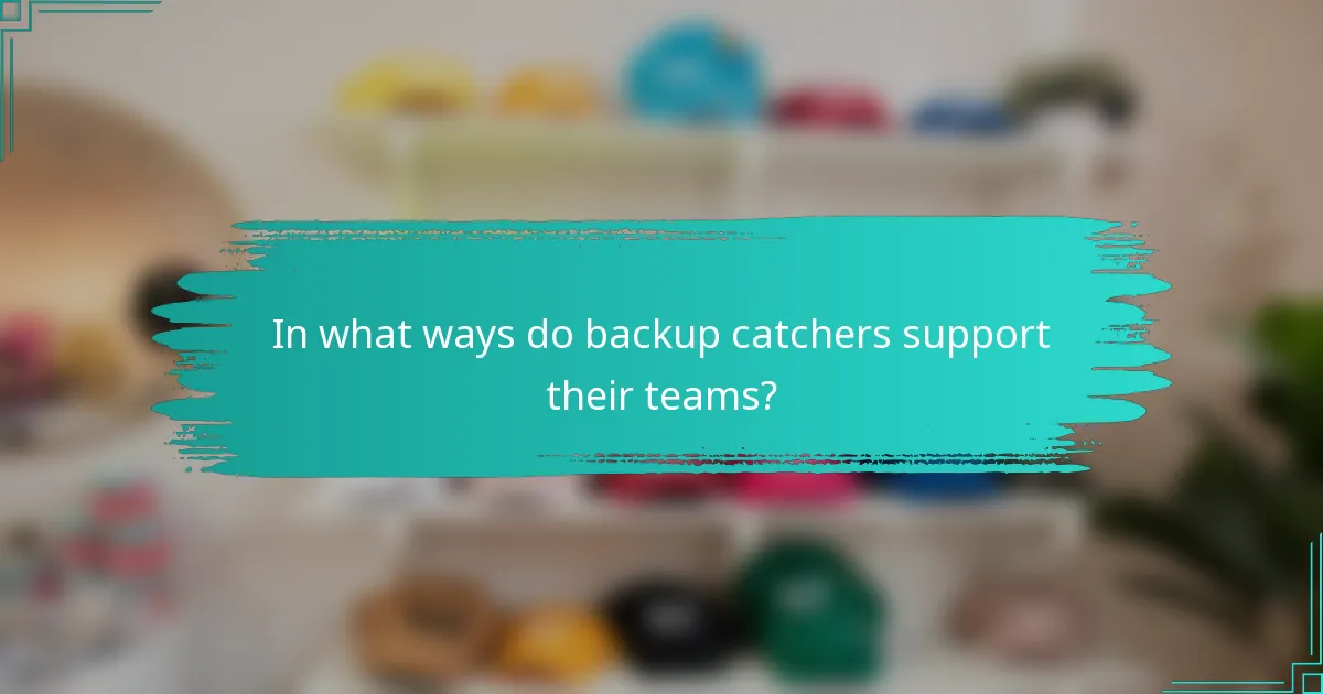 In what ways do backup catchers support their teams?