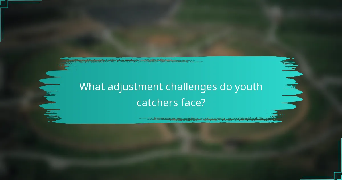What adjustment challenges do youth catchers face?