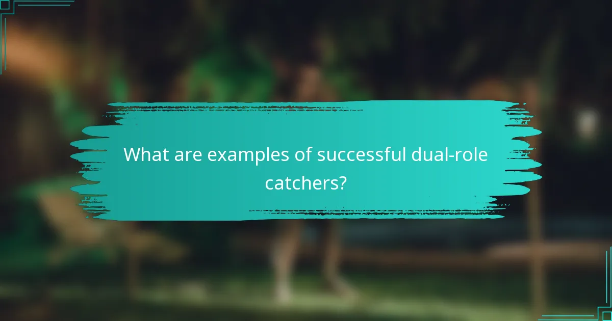 What are examples of successful dual-role catchers?