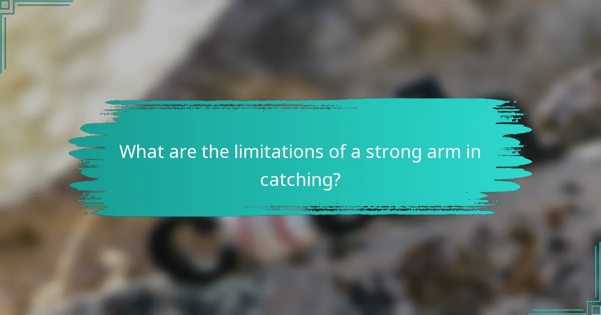 What are the limitations of a strong arm in catching?