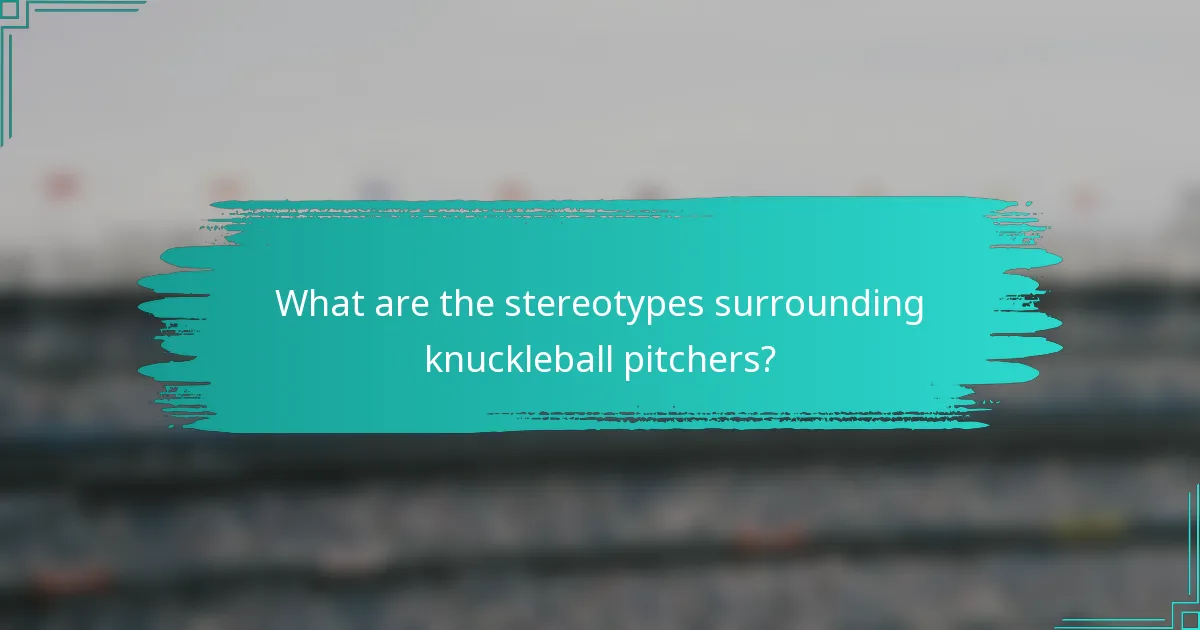 What are the stereotypes surrounding knuckleball pitchers?