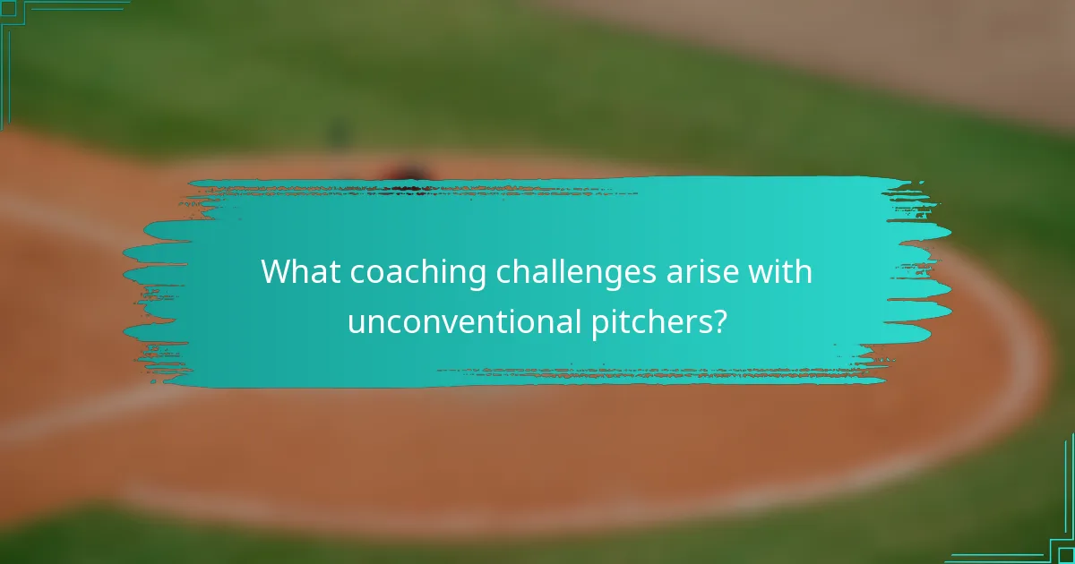 What coaching challenges arise with unconventional pitchers?