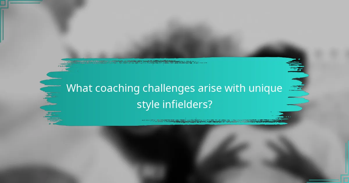 What coaching challenges arise with unique style infielders?