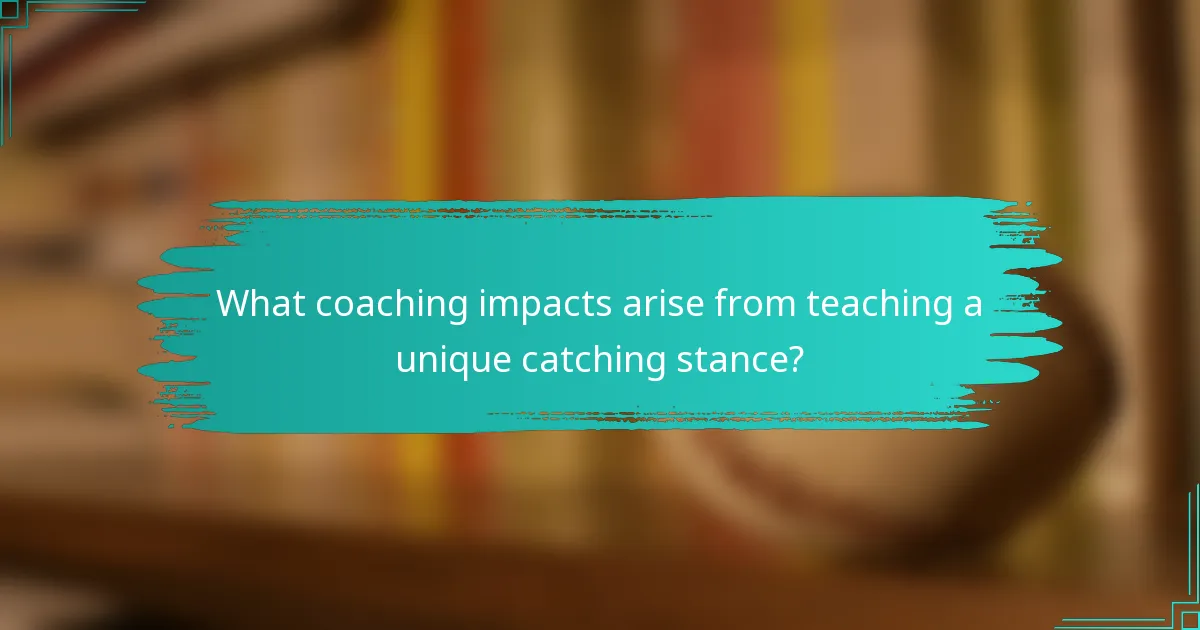 What coaching impacts arise from teaching a unique catching stance?