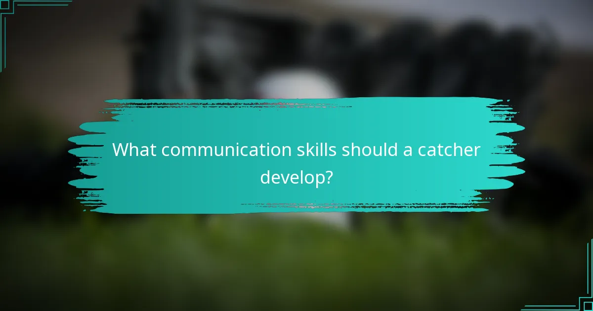 What communication skills should a catcher develop?
