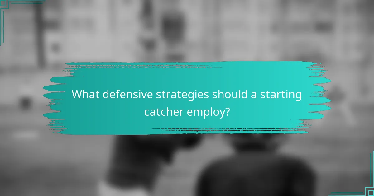 What defensive strategies should a starting catcher employ?