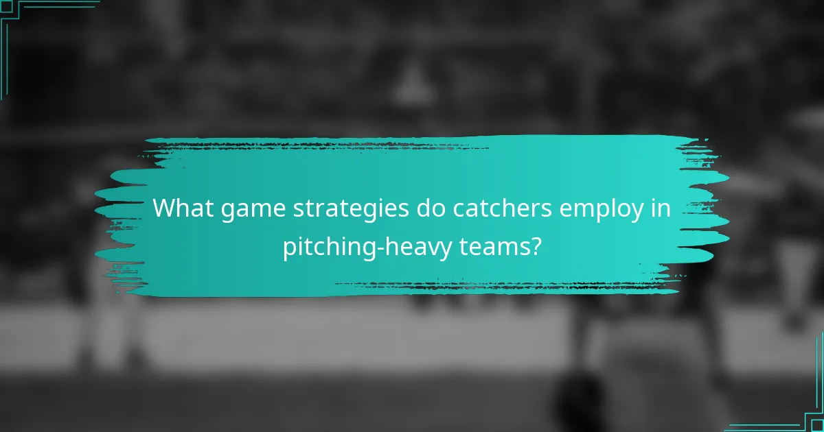 What game strategies do catchers employ in pitching-heavy teams?