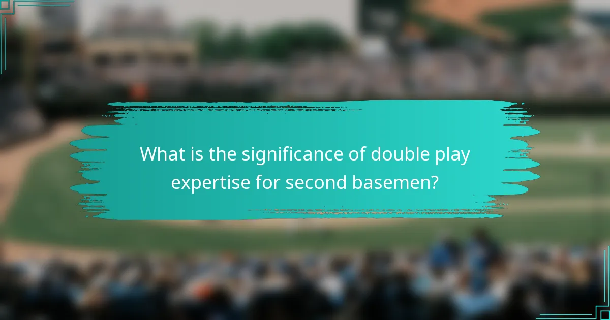 What is the significance of double play expertise for second basemen?