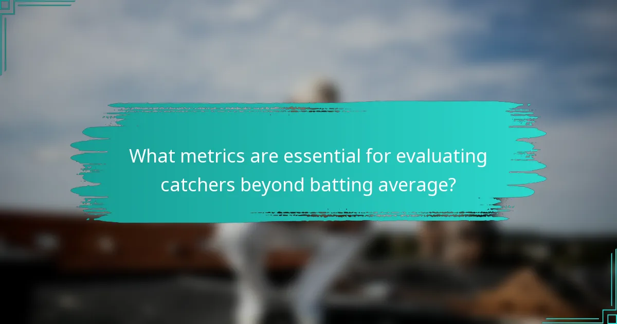 What metrics are essential for evaluating catchers beyond batting average?
