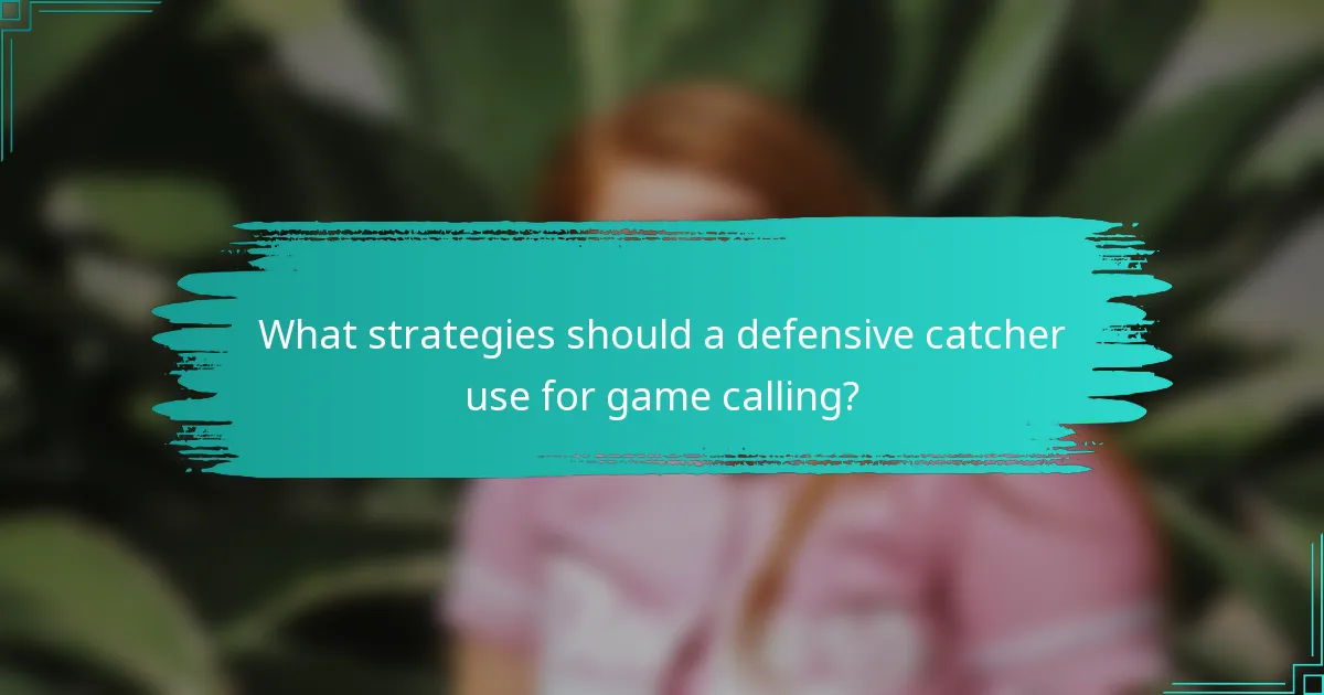 What strategies should a defensive catcher use for game calling?