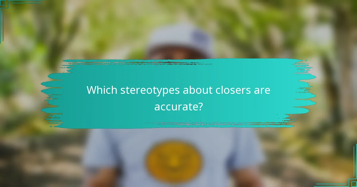 Which stereotypes about closers are accurate?